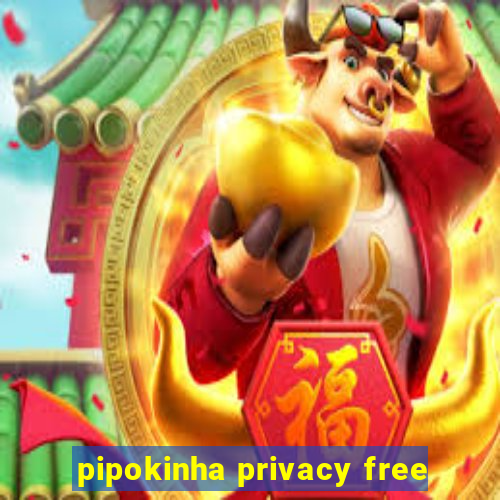 pipokinha privacy free